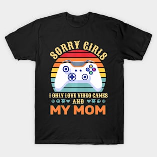 Sorry Girls I Only Love Video Games And My Mom Gamer T-Shirt